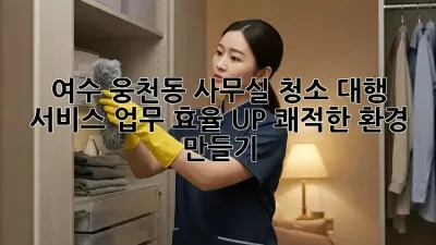 여수 웅천동 사무실 청소 대행 서비스: 업무 효율 UP! 쾌적한 환경 만들기